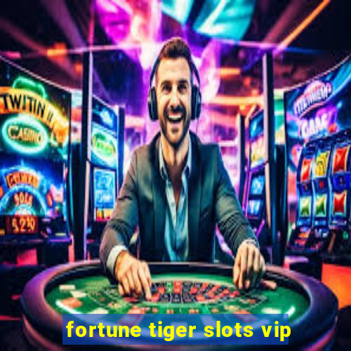 fortune tiger slots vip